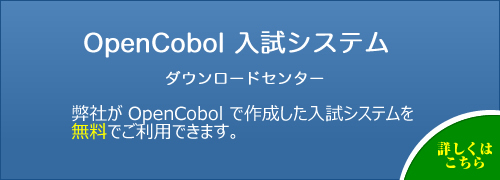 OpenCobol 入試システム ダウンロードセンター 弊社が OpenCobol で作成した入試システムを無料でご利用できます。
